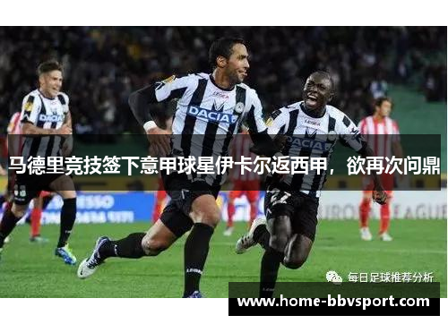 马德里竞技签下意甲球星伊卡尔返西甲，欲再次问鼎